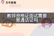 教师资格证面试需要普通话证吗？