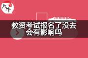 教资考试报名了没去会有影响吗？