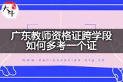 广东教师资格证跨学段如何多考一个证？