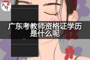 广东考教师资格证学历是什么呢？