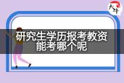 研究生学历报考教资能考哪个呢？