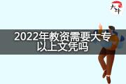 2022年教资需要大专以上文凭吗？