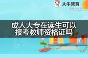 成人大专在读生可以报考教师资格证吗？