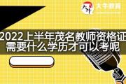 2022上半年茂名教师资格证需要什么学历才可以考呢？