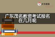 广东茂名教资考试报名在几月呢？