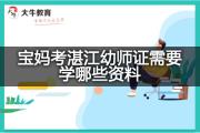 宝妈考湛江幼师证需要学哪些资料？