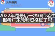 2022年是最后一次非师范生报考广东教师资格证了吗？