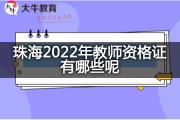 珠海2022年教师资格证有哪些呢？