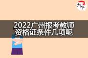 2022广州报考教师资格证条件几项呢？