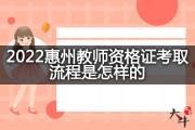 2022惠州教师资格证考取流程是怎样的？