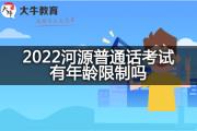 2022河源普通话考试有年龄限制吗？