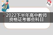 2022下半年高中教师资格证考哪些科目？