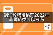 湛江教师资格证2022年非师范类可以考吗？