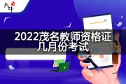 2022茂名教师资格证几月份考试？