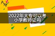 2022年大专可以考小学教师证吗？