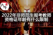 2022年非师范生报考教师资格证年龄有什么限制？
