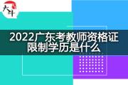 2022广东考教师资格证限制学历是什么？