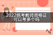 2022统考教师资格证可以考多个吗？