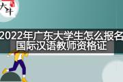 2022年广东大学生怎么报名国际汉语教师资格证？