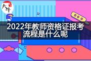 2022年教师资格证报考流程是什么呢？