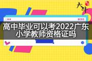 高中毕业可以考2022广东小学教师资格证吗？
