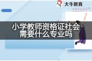 小学教师资格证社会需要什么专业吗？