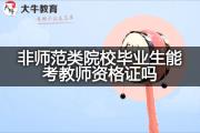 非师范类院校毕业生能考教师资格证吗？
