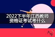 2022下半年江西教师资格证考试考什么？