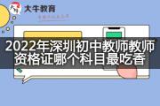 2022年深圳初中教师教师资格证哪个科目最吃香？