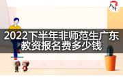 2022下半年非师范生广东教资报名费多少钱？