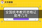 全国统考教师资格证能考几年？