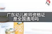 广东幼儿教师资格证是全国通用吗？
