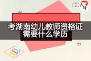 考湖南幼儿教师资格证需要什么学历？