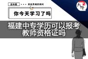 福建中专学历可以报考教师资格证吗？