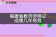 福建省教师资格证成绩几年有效？