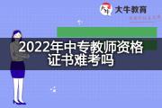 2022年中专教师资格证书难考吗？