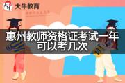 惠州教师资格证考试一年可以考几次？