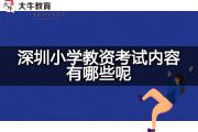 深圳小学教资考试内容有哪些呢？