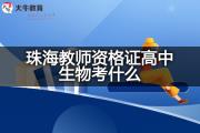 珠海教师资格证高中生物考什么？
