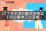 22下半年深圳教师资格证150分要考几分及格？