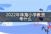 2022年珠海小学教资考什么？