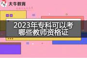 2023年专科可以考哪些教师资格证？