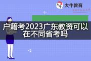户籍考2023广东教资可以在不同省考吗？