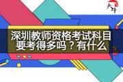 深圳教师资格考试科目要考得多吗？有什么？