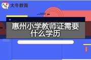惠州小学教师证需要什么学历？