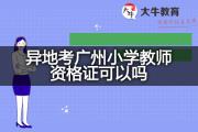 异地考广州小学教师资格证可以吗？