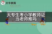 大专生考小学教师证当老师难吗？
