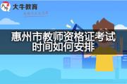 惠州市教师资格证考试时间如何安排？