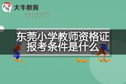 东莞小学教师资格证报考条件是什么？