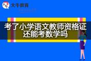 考了小学语文教师资格证还能考数学吗？